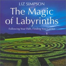 The Magic of Labyrinths: Following Your Path, Finding Your Center