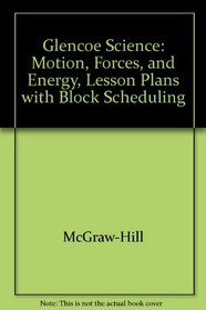 Glencoe Science: Motion, Forces, and Energy, Lesson Plans with Block Scheduling