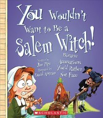 You Wouldn't Want to Be a Salem Witch!: Bizarre Accusations You'd Rather Not Face (You Wouldn't Want to...)