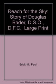 Reach for the Sky: Story of Douglas Bader, D.S.O., D.F.C.