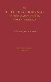 The Journal of Captain John Knox: An Historical Journal of the Campaigns in N. America<br> For the Years 1757, 1758, 1759, and 1760<br> In three volumes. Volume I (Champlain Society Publication)