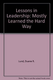 Lessons in Leadership: Mostly Learned the Hard Way