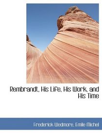 Rembrandt, His Life, His Work, and His Time