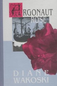Argonaut Rose (Archaeology of Movies & Books/Diane Wakoski, Vol 4)