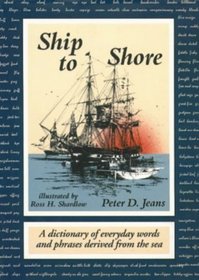 Ship to Shore: A Dictionary of Everyday Words and Phrases Derived from the Sea