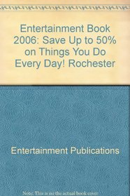 Entertainment Book 2006: Save Up to 50% on Things You Do Every Day! Rochester