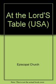 At the Lord's Table: A Communion Book Using the Holy Eucharist, Rite Two from the Book of Common Prayer According to the Use of the Episcopal Church