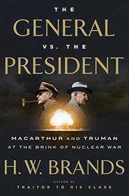 The General and the President: MacArthur and Truman at the Brink of Nuclear War