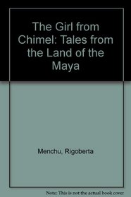 The Girl from Chimel: Tales from the Land of the Maya