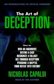 The Art of Deception: How To: Win an Argument, Defend a Case, Recognize a Fallacy, See Through   Deception, Persuade a Skeptic, Turn Defeat into Victory