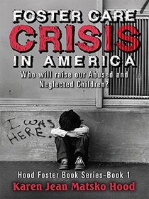 Foster Care Crisis in America: Who will raise our Abused and Neglected Children?