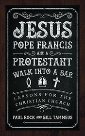 Jesus, Pope Francis, and a Protestant Walk into a Bar: Lessons for the Christian Church