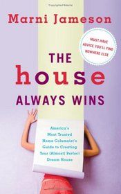 The House Always Wins: Americas Most Trusted Home Columnists Guide to Creating Your (Almost) Perfect Dream House