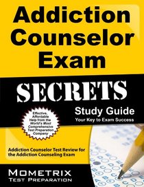 Addiction Counselor Exam Secrets Study Guide: Addiction Counselor Test Review for the Addiction Counseling Exam