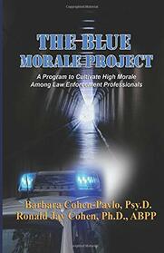 The Blue Morale Project: A Program to Cultivate High Morale in Law Enforcement Professionals (The Blue Morale Project Official Notebook Series)