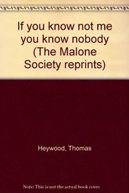 If you know not me you know nobody (The Malone Society reprints)