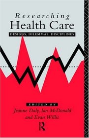 Researching Health Care : Designs, Dilemmas, and Disciplines