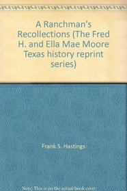 A ranchman's recollections: An autobiography in which unfamiliar facts bearing upon the origin of the cattle industry in the Southwest and of the American ... Ella Mae Moore Texas history reprint series)