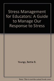 Stress Management for Educators: A Guide to Manage Your Response to Stress