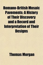 Romano-British Mosaic Pavements; A History of Their Discovery and a Record and Interpretation of Their Designs