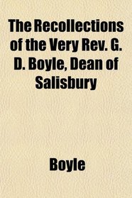 The Recollections of the Very Rev. G. D. Boyle, Dean of Salisbury