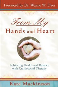 From My Hands and Heart: Achieving Health and Balance with Craniosacral Therapy
