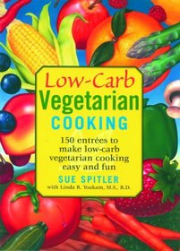 Low-Carb Vegetarian Cooking : 150 Entres to Make Low-Carb Vegetarian Cooking Easy and Fun