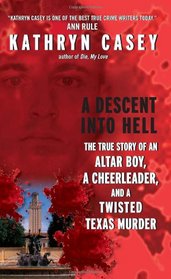 A Descent Into Hell: The True Story of an Altar Boy, a Cheerleader, and Twisted Texas Murder