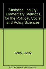 Statistical Inquiry: Elementary Statistics for the Political, Social and Policy Sciences