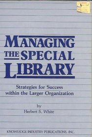 Managing the Special Library Strategies for Success Within the Larger Organization: Strategies for Success Within the Larger Organization (Professional Librarian Series)