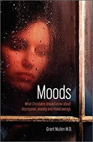 Moods: What Christians Should Know About Depression, Anxiety and Mood Swings
