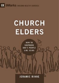 Church Elders: How to Shepherd God's People Like Jesus (9Marks: Building Healthy Churches)