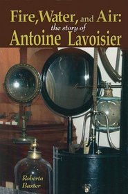 Fire, Water, and Air: The Story of Antoine Lavoisier