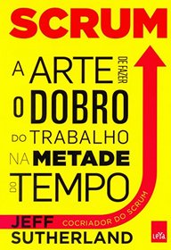 Scrum. A Arte de Faze o Dobro do Trabalho na Metade do Tempo (Em Portuguese do Brasil)