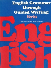 English Grammar Through Guided Writing: Verbs