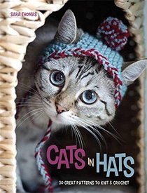 Cats in Hats: 30 Great Patterns to Knit and Crochet