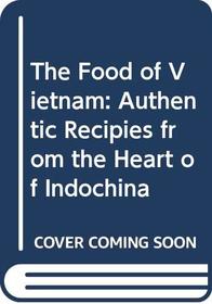 The Food of Vietnam: Authentic Recipies from the Heart of Indochina