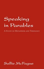 Speaking in Parables: A Study in Metaphor and Theology