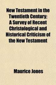 New Testament in the Twentieth Century; A Survey of Recent Christological and Historical Criticism of the New Testament