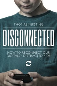 Disconnected: How To Reconnect Our Digitally Distracted Kids