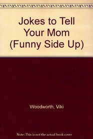 Jokes to Tell Your Mom : Funny Side Up Series