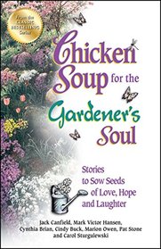 Chicken Soup for the Gardener's Soul: Stories to Sow Seeds of Love, Hope and Laughter (Chicken Soup for the Soul)