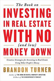 The Book on Investing In Real Estate with No (and Low) Money Down: Creative Strategies for Investing in Real Estate Using Other People's Money (BiggerPockets Rental Kit, 1)