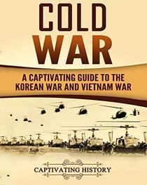 Cold War: A Captivating Guide to the Korean War and Vietnam War