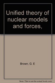 Unified theory of nuclear models and forces,
