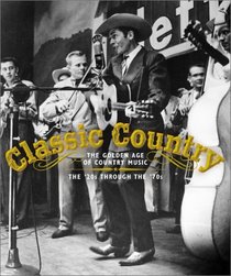 Classic Country : The Golden Age of Country Music : The '20's through the '70's