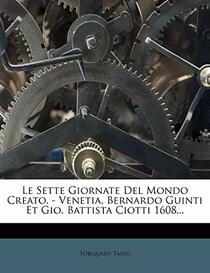 Le Sette Giornate Del Mondo Creato. - Venetia, Bernardo Guinti Et Gio. Battista Ciotti 1608... (Italian Edition)