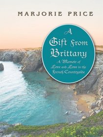 A Gift from Brittany: A Memoir of Love and Loss in the French Countryside (Thorndike Press Large Print Nonfiction Series)
