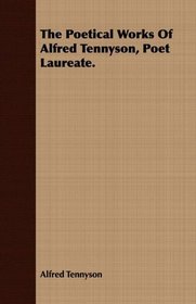 The Poetical Works Of Alfred Tennyson, Poet Laureate.