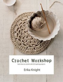 Crochet Workshop: Learn to Crochet with 20 Inspiring Projects